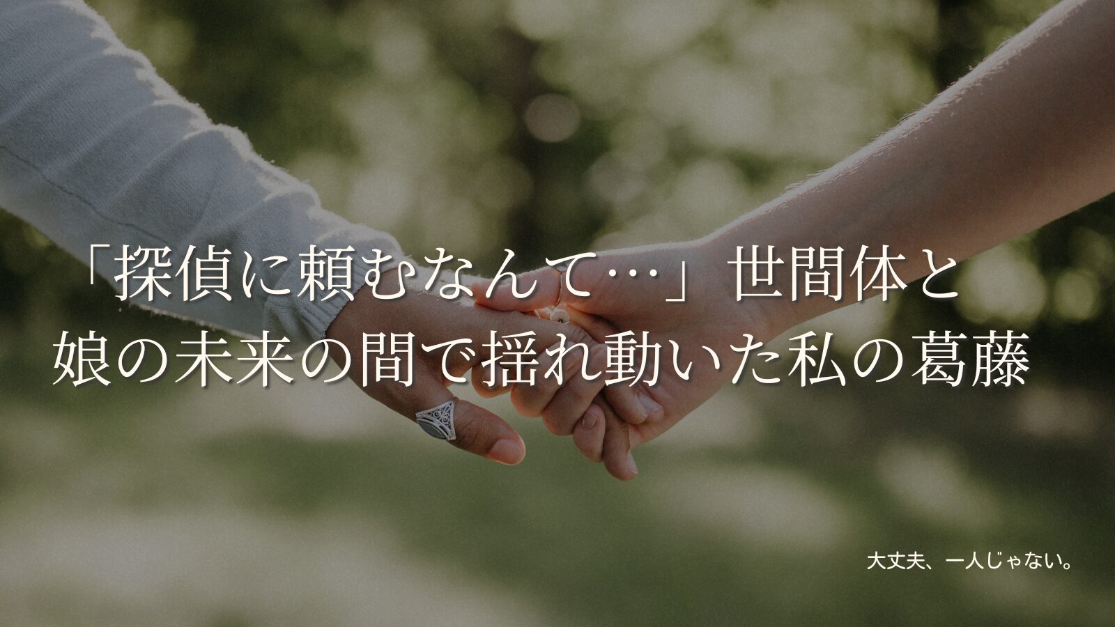 「探偵に頼むなんて…」世間体と娘の未来の間で揺れ動いた私の葛藤